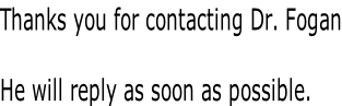 Thanks you for contacting Dr. Fogan  He will reply as soon as possible.